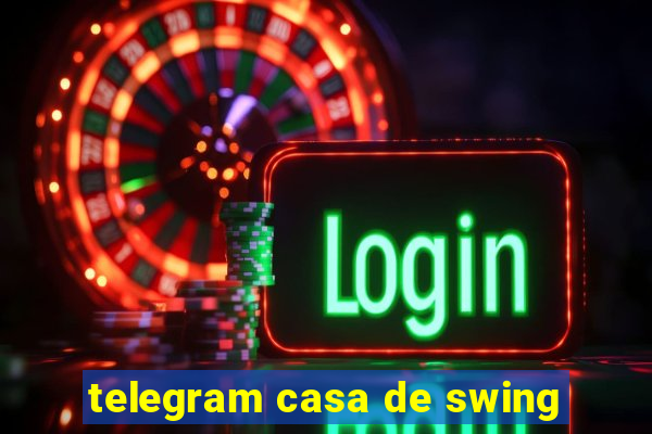 telegram casa de swing